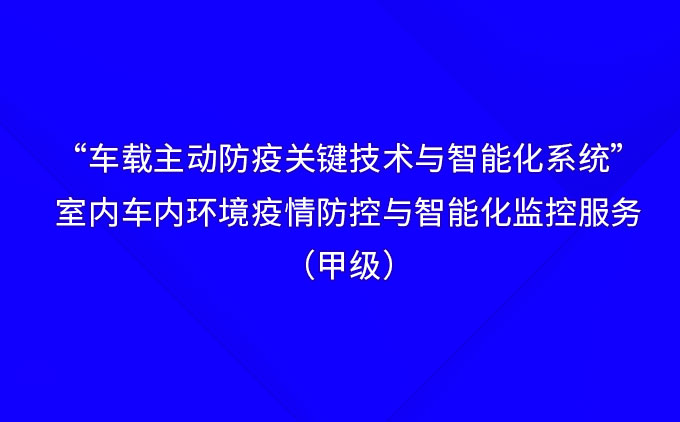 “車(chē)載主動(dòng)防疫關(guān)鍵技術(shù)與智能化系統(tǒng)”——國(guó)際先進(jìn)！室內(nèi)車(chē)內(nèi)環(huán)境疫情防控與智能化監(jiān)控服務(wù)（甲級(jí)）